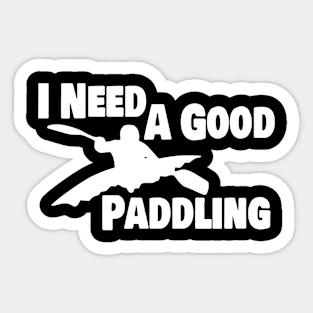 Kayak Kayaker Gift Kayaking I Need A Good Paddling Paddle Life Kayak Gifts kayak Sticker